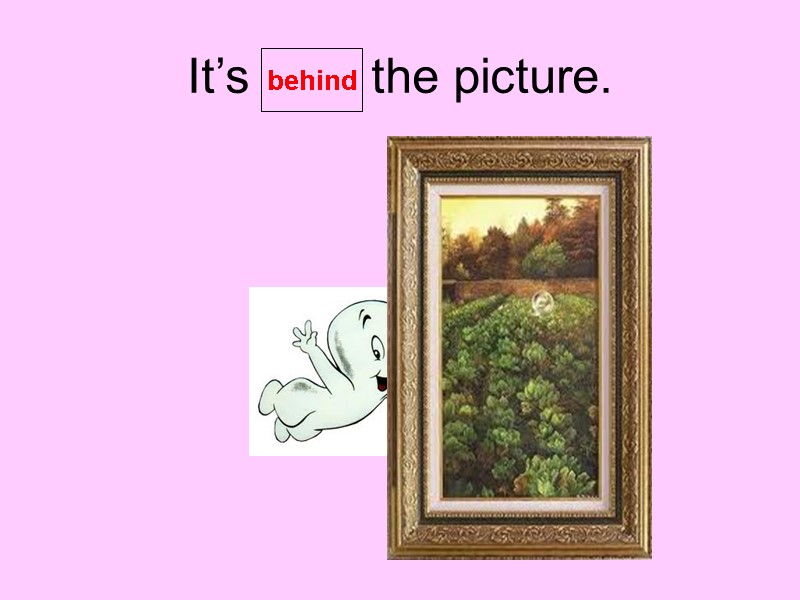 It’s         the picture. behind
